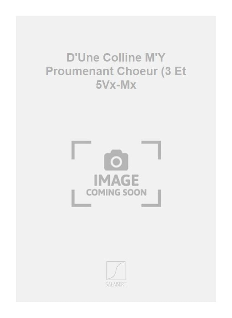 D'Une Colline M'Y Proumenant Choeur (3 Et 5Vx-Mx